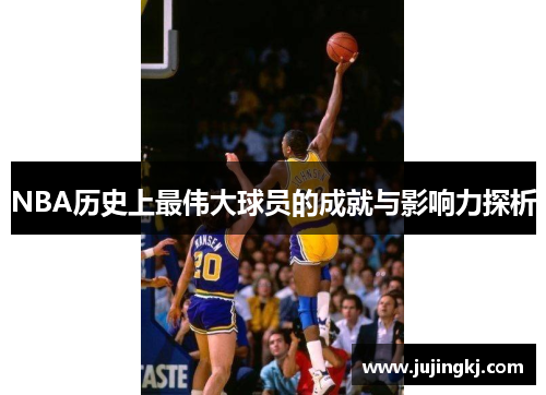 NBA历史上最伟大球员的成就与影响力探析