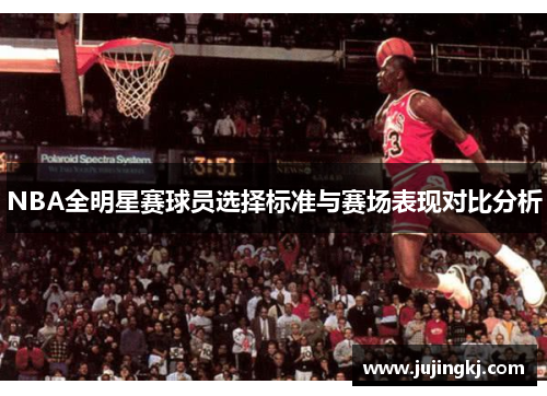 NBA全明星赛球员选择标准与赛场表现对比分析